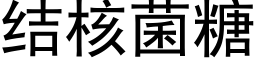 結核菌糖 (黑體矢量字庫)