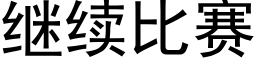 繼續比賽 (黑體矢量字庫)