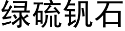 綠硫釩石 (黑體矢量字庫)