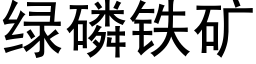 绿磷铁矿 (黑体矢量字库)