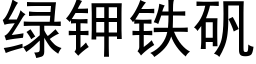 绿钾铁矾 (黑体矢量字库)