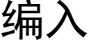 编入 (黑体矢量字库)