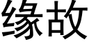 缘故 (黑体矢量字库)