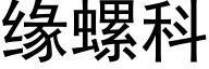 缘螺科 (黑体矢量字库)