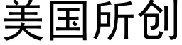 美國所創 (黑體矢量字庫)