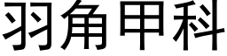 羽角甲科 (黑體矢量字庫)