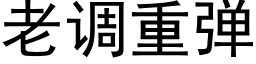 老調重彈 (黑體矢量字庫)