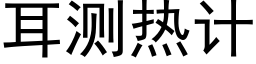 耳测热计 (黑体矢量字库)