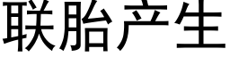 聯胎産生 (黑體矢量字庫)