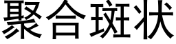 聚合斑狀 (黑體矢量字庫)