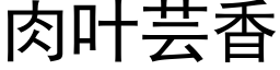 肉葉芸香 (黑體矢量字庫)