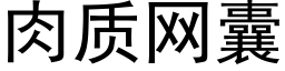 肉質網囊 (黑體矢量字庫)