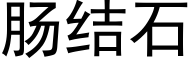 腸結石 (黑體矢量字庫)