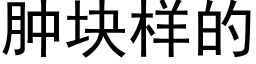 肿块样的 (黑体矢量字库)