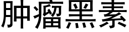 肿瘤黑素 (黑体矢量字库)