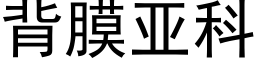 背膜亚科 (黑体矢量字库)