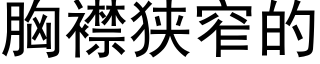 胸襟狭窄的 (黑体矢量字库)