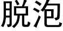 脱泡 (黑体矢量字库)