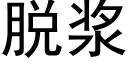 脱浆 (黑体矢量字库)