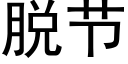 脫節 (黑體矢量字庫)