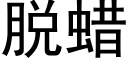 脫蠟 (黑體矢量字庫)