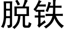 脫鐵 (黑體矢量字庫)