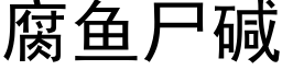 腐魚屍堿 (黑體矢量字庫)