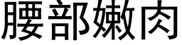 腰部嫩肉 (黑體矢量字庫)