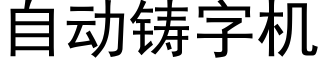 自动铸字机 (黑体矢量字库)