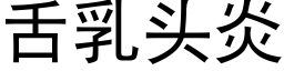 舌乳头炎 (黑体矢量字库)