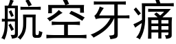 航空牙痛 (黑體矢量字庫)