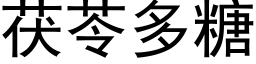 茯苓多糖 (黑体矢量字库)