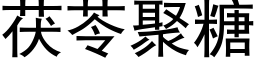 茯苓聚糖 (黑體矢量字庫)