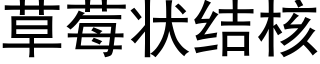 草莓狀結核 (黑體矢量字庫)