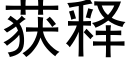 獲釋 (黑體矢量字庫)