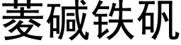 菱堿鐵礬 (黑體矢量字庫)