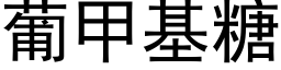 葡甲基糖 (黑体矢量字库)