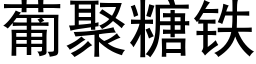 葡聚糖鐵 (黑體矢量字庫)