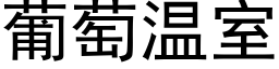 葡萄温室 (黑体矢量字库)