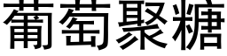 葡萄聚糖 (黑體矢量字庫)