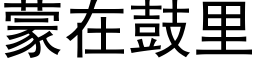 蒙在鼓裡 (黑體矢量字庫)