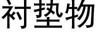衬垫物 (黑体矢量字库)