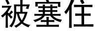 被塞住 (黑体矢量字库)