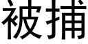 被捕 (黑體矢量字庫)