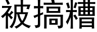 被搞糟 (黑体矢量字库)