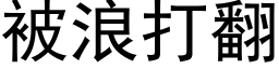 被浪打翻 (黑体矢量字库)