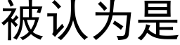 被认为是 (黑体矢量字库)