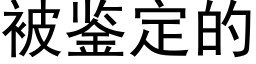 被鑒定的 (黑體矢量字庫)