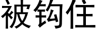 被钩住 (黑体矢量字库)