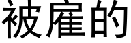 被雇的 (黑體矢量字庫)